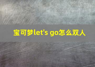 宝可梦let's go怎么双人